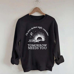 On Your Darkest Night Remember Tomorrow Needs You Sweatshirt