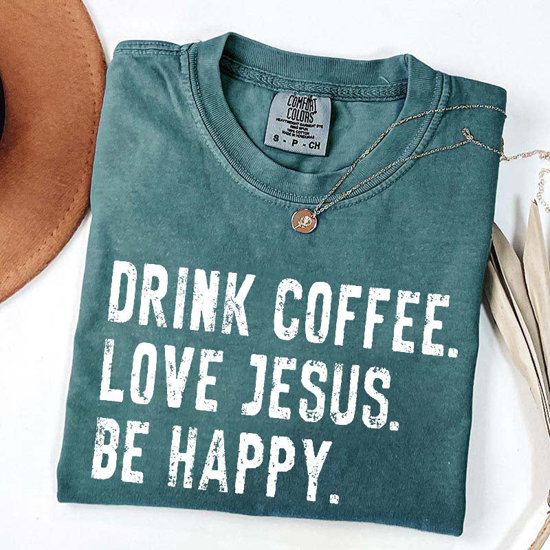 Drink Coffee Love Jesus Be Happy T-Shirt