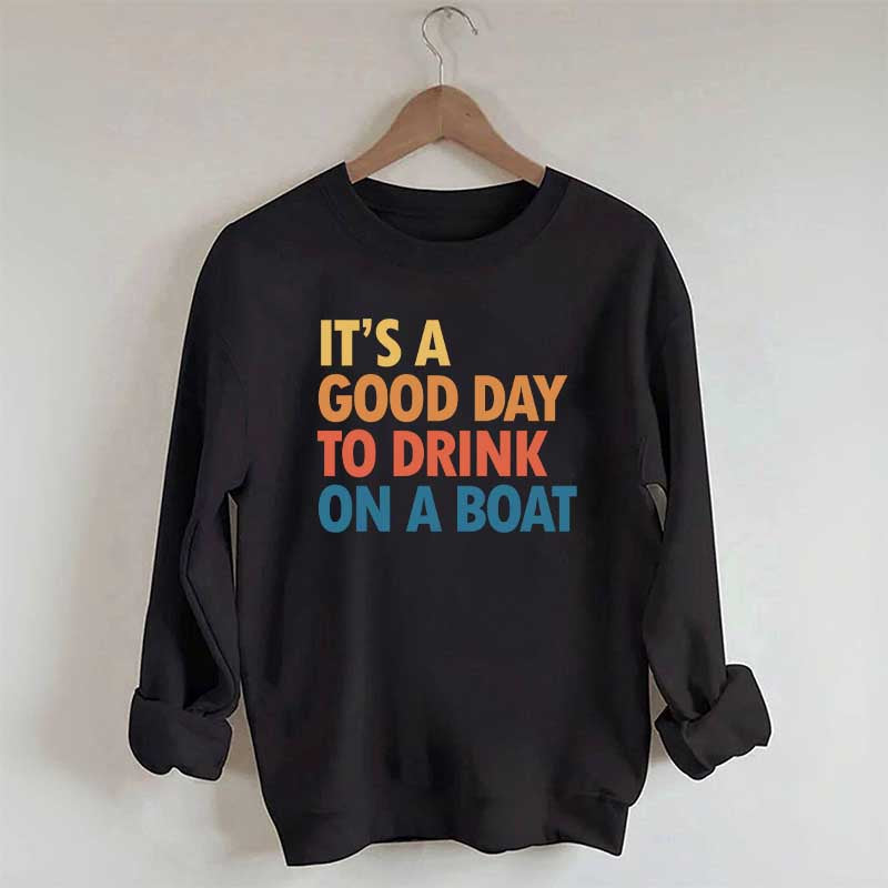 It's A Good Day To Drink On A Boat Sweatshirt
