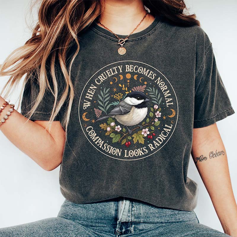 Radical Compassion When Cruelty Becomes Normal T-Shirt