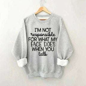 I'm Not Responsible For What My Face Does When You Talk Sweatshirt