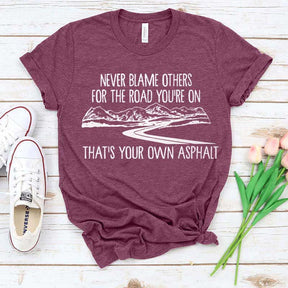 Never Blame Others for the Road You're On T-Shirt
