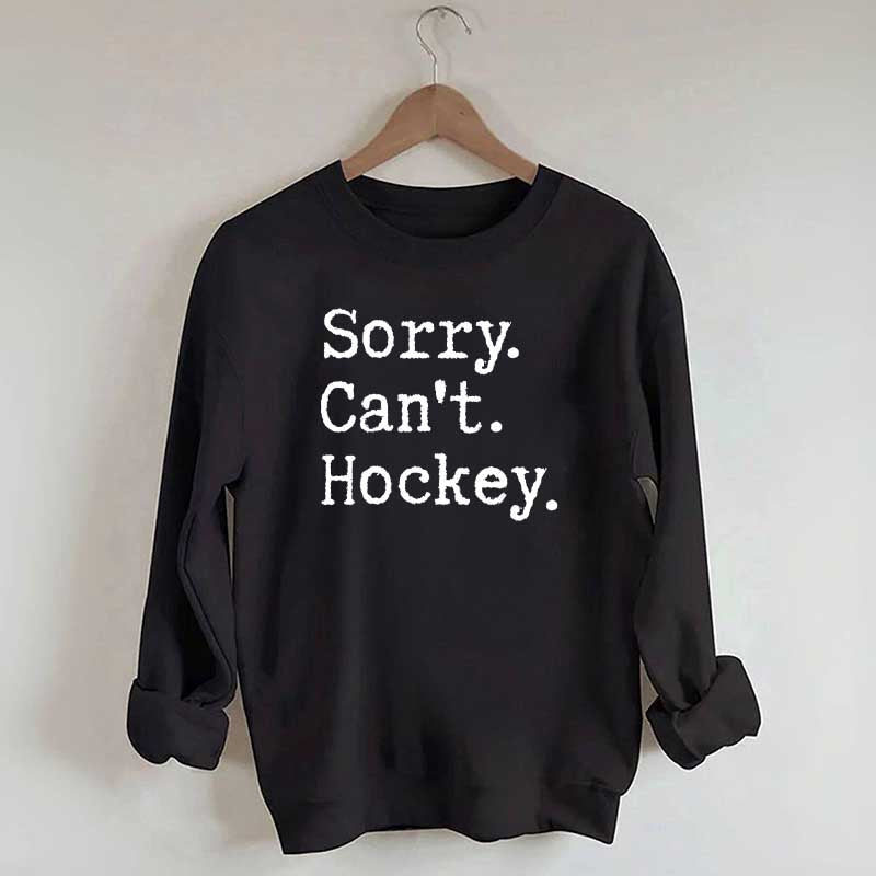 Sorry Cant't Hockey Sweatshirt