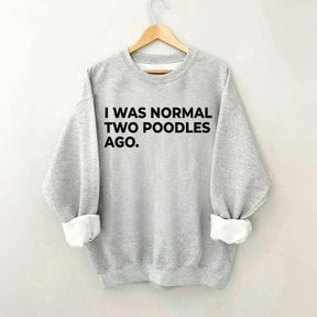 I Was Normal Two Poodles Ago Sweatshirt