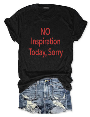 No Inspiration Today I'm Sorry T-shirt