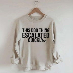 This Dog Thing Escalated Quickly Fun Sweatshirt