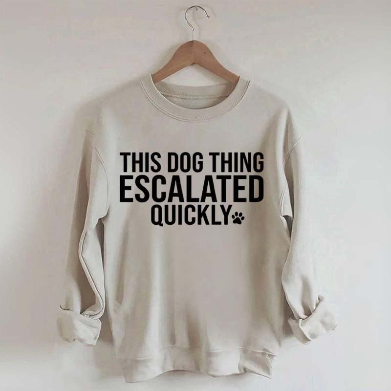 This Dog Thing Escalated Quickly Fun Sweatshirt