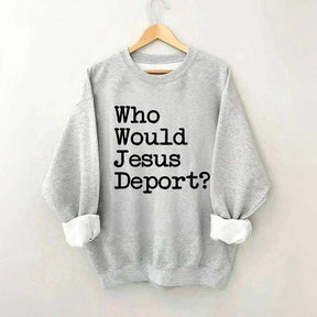 Who Would Jesus Deport Sweatdhirt