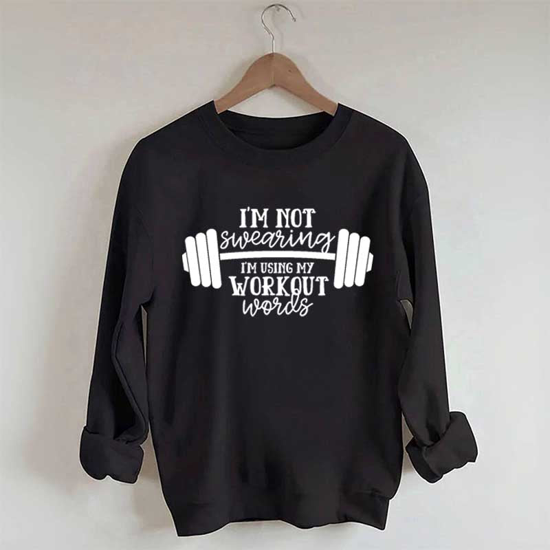 I'm Not Swearing I'm Using My Workout Words Sweatshirt