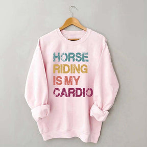 Horse Riding Is My Cardio Sweatshirt