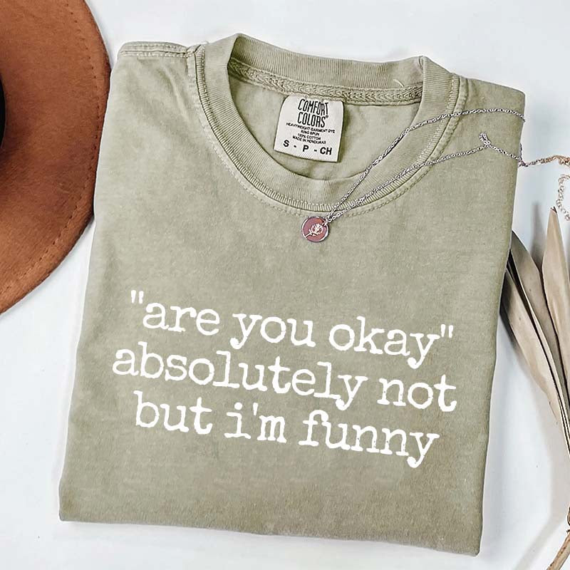 Are You Okay Absolutely Not But I'm Funny T-Shirt
