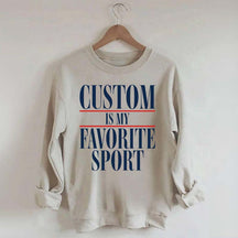 Custom Is My Favorite Sport Sweatshirt