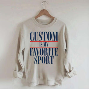 Custom Is My Favorite Sport Sweatshirt