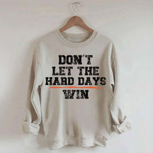 Don't Let The Hard Days Win SweatShirt