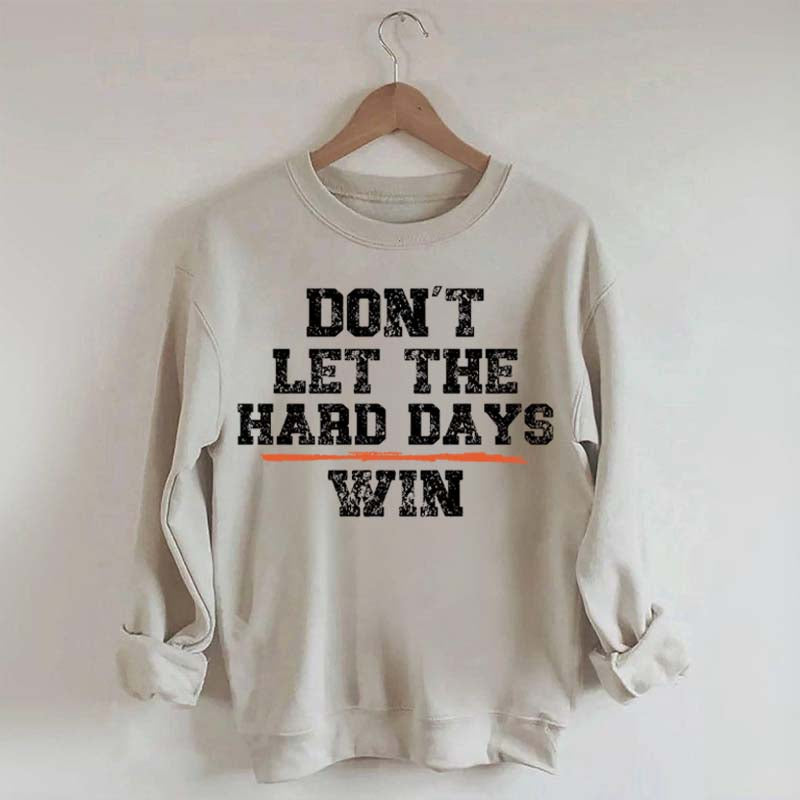 Don't Let The Hard Days Win SweatShirt