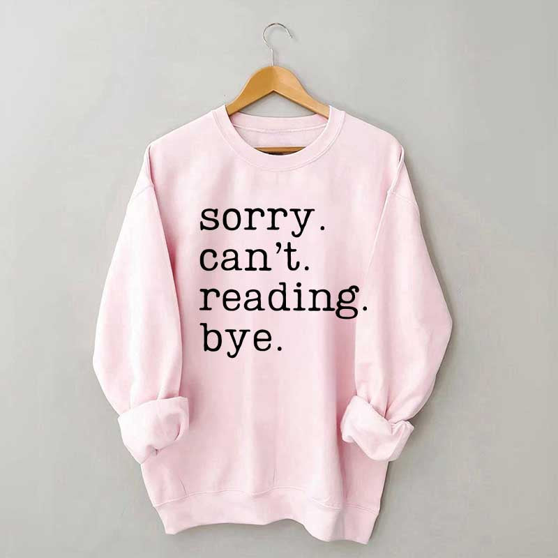 Sorry Can't Reading Bye Sweatshirt