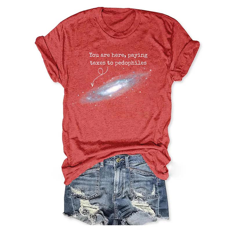 You Are Here Paying Taxes To Pedophiles T-Shirt