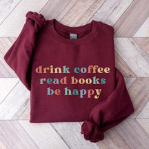 Drink Coffee Read Books Be Happy Bookworm Sweatshirt