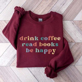 Drink Coffee Read Books Be Happy Bookworm Sweatshirt