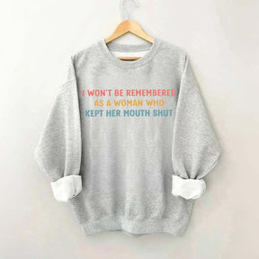 I Won't Be Remembered As A Woman Who Kept Her Mouth Shut Sweatshirt