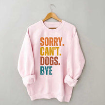 Funny Sorry Cant Dogs Bye Sweatshirt