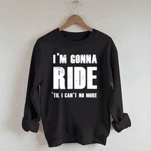 I'm Gonna Ride 'Til I Can't No More Horse Sweatshirt