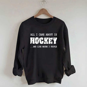 All I Care About Is HOCKEY And Like Maybe Three People Sweatshirt