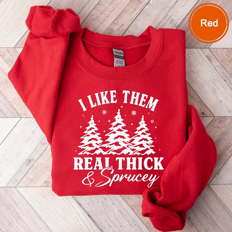 I Like Them Real Thick and Sprucy Sweatshirt