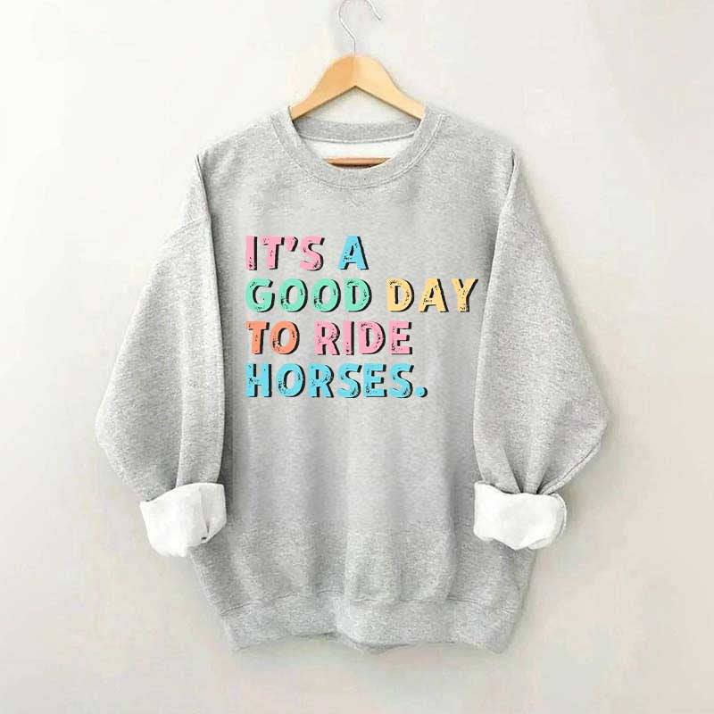 It's A Good Day To Ride Horses Sweatshirt