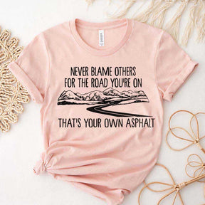 Never Blame Others for the Road You're On T-Shirt