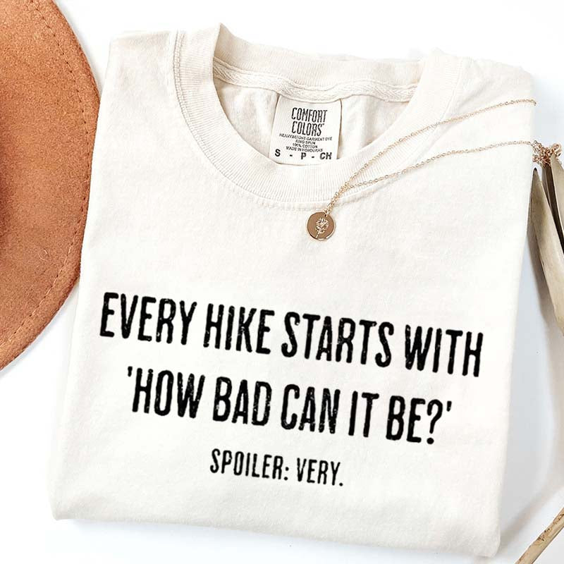 Every Hike Starts With How Bad Can It Be Sarcastic Hiking T-Shirt