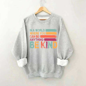 In a World Where You Can Be Anything Kind Sweatshirt