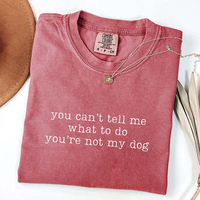 You Can't Tell Me What To Do You're Not My Dog T-Shirt