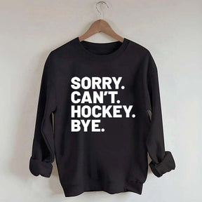 Sorry Can't Hockey Bye Sweatshirt