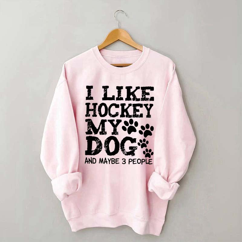 I Like Hockey My Dog and Maybe 3 People Sweatshirt