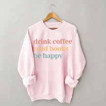 Drink Coffee Read Books Be Happy Funny Sweatshirt