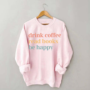 Drink Coffee Read Books Be Happy Funny Sweatshirt