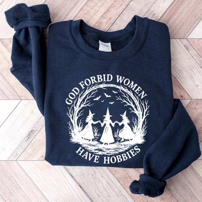 God Forbid Women Have Hobbies Sweaatshirt