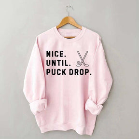 Nice Until Puck Drop Hockey Sweatshirt