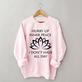 Hurry Up Inner Peace I Don't Have All Day Sweatshirt