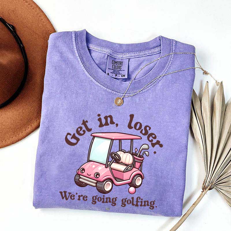 Get In Loser We're Going Golfing Ladies Golf T-Shirt