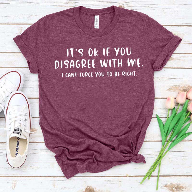It's OK If You Disagree With Me Witty T-Shirt