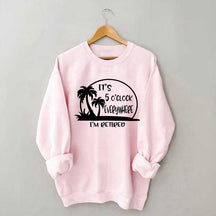 It's 5 O'clock Everywhere I'm Retired Sweatshirt