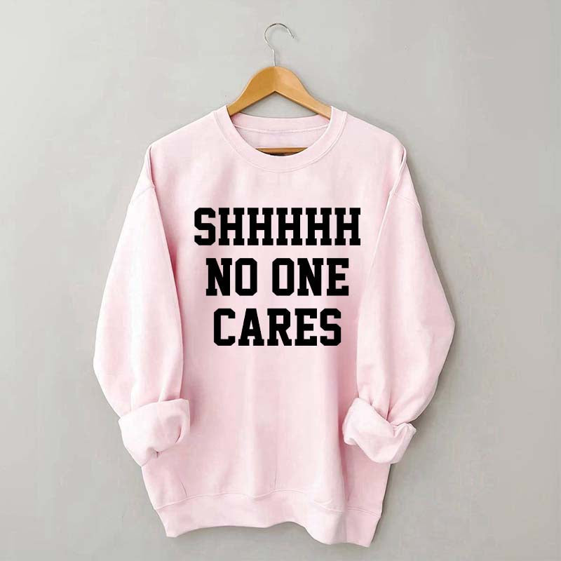 Shhh No One Cares Sweatshirt