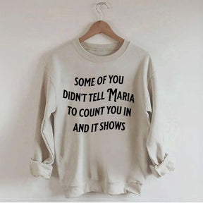 Some Of You Didn't Tell Maria To Count You In And It Shows Sweatshirt