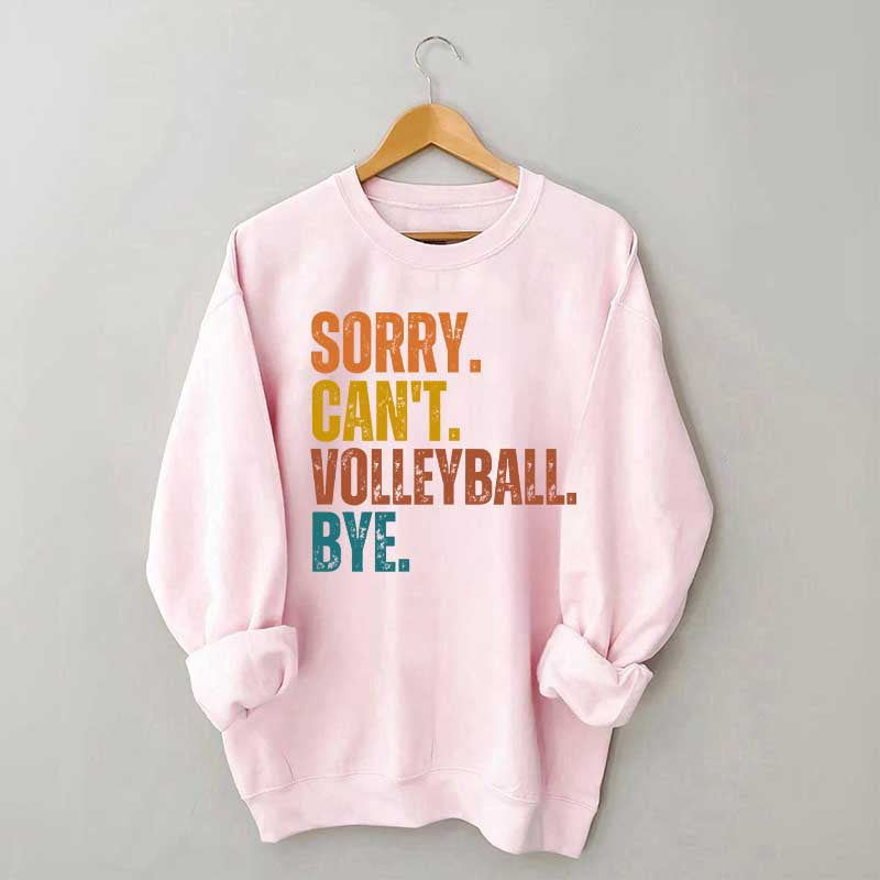 Sorry Can't Volleyball Bye Funny Sweatshirt