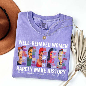 Well Behaved Women Rarely Make History T-Shirt