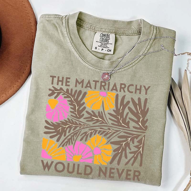 The Matriarchy Would Never T-Shirt