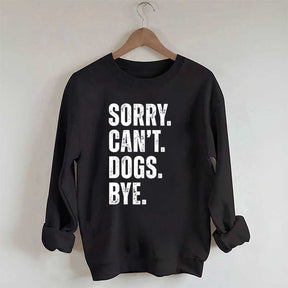 Sorry Can't Dogs Bye Sweatshirt