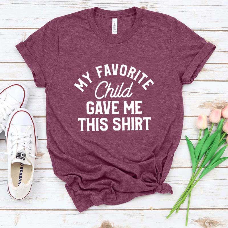 My Favorite Child Gave Me This Shirt T-Shirt